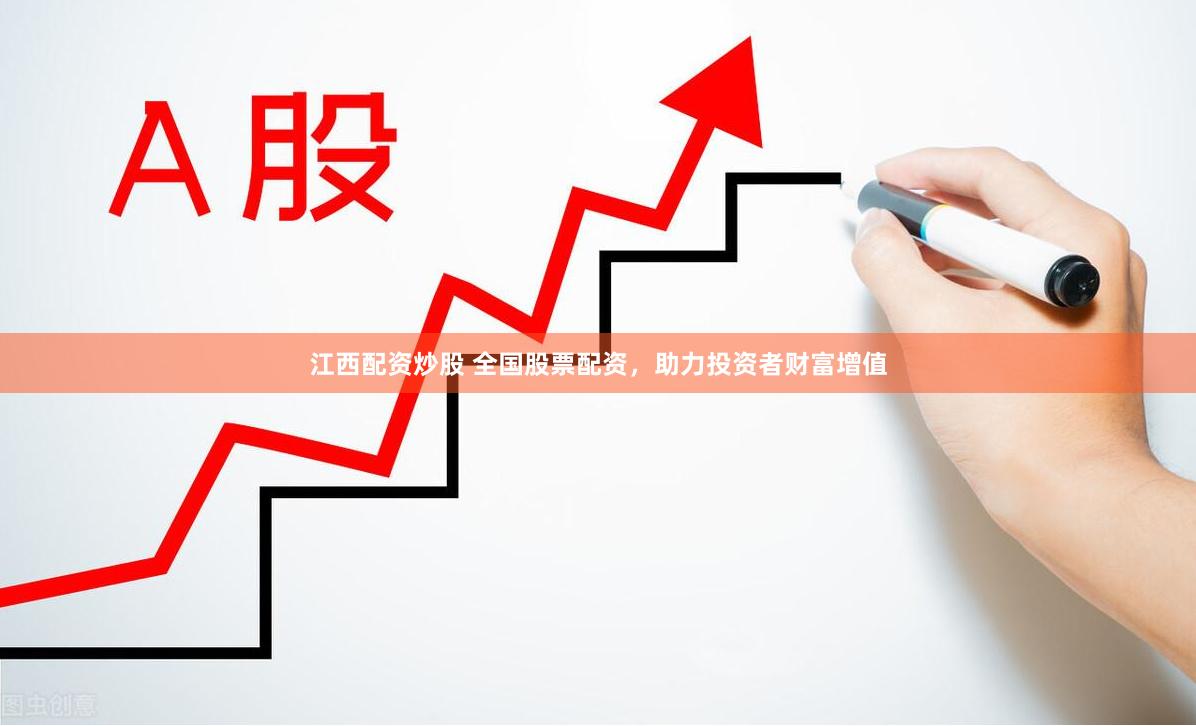江西配资炒股 全国股票配资，助力投资者财富增值