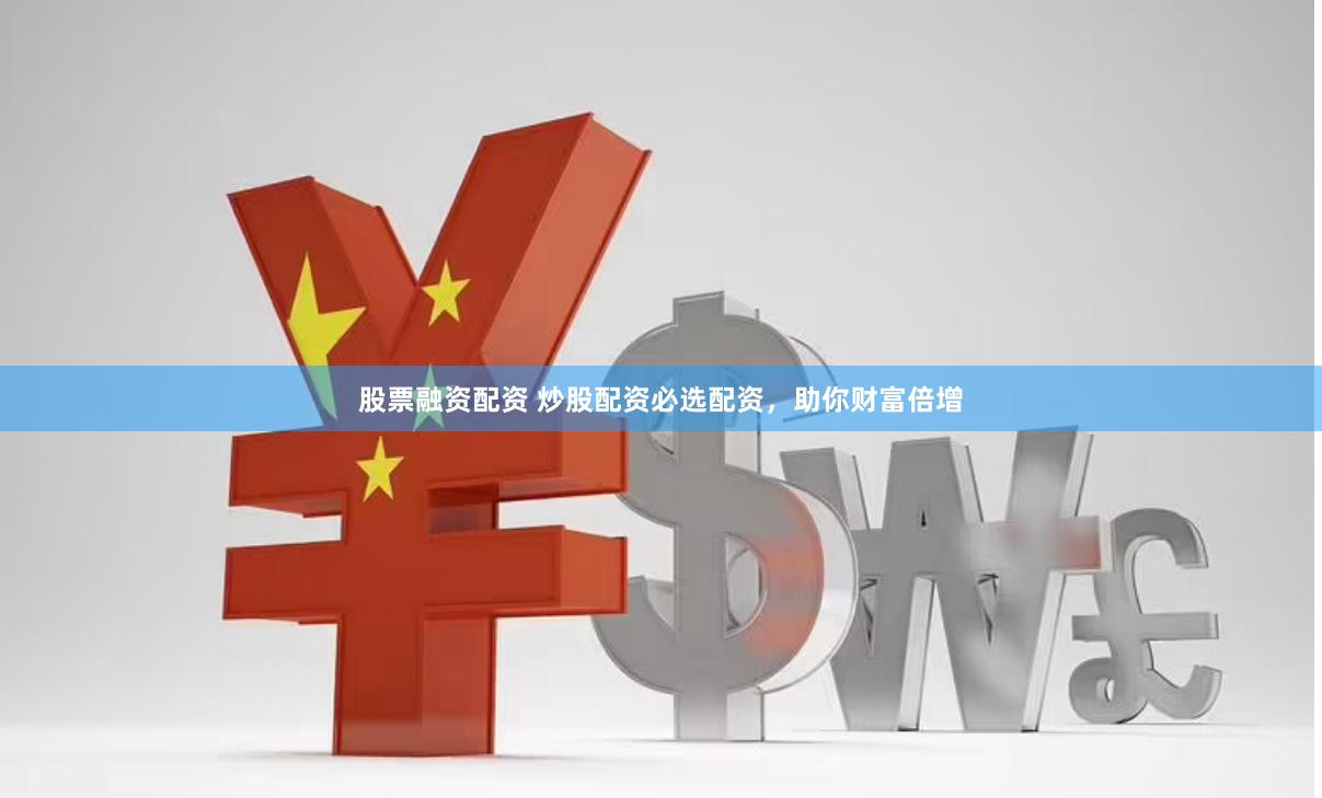 股票融资配资 炒股配资必选配资，助你财富倍增
